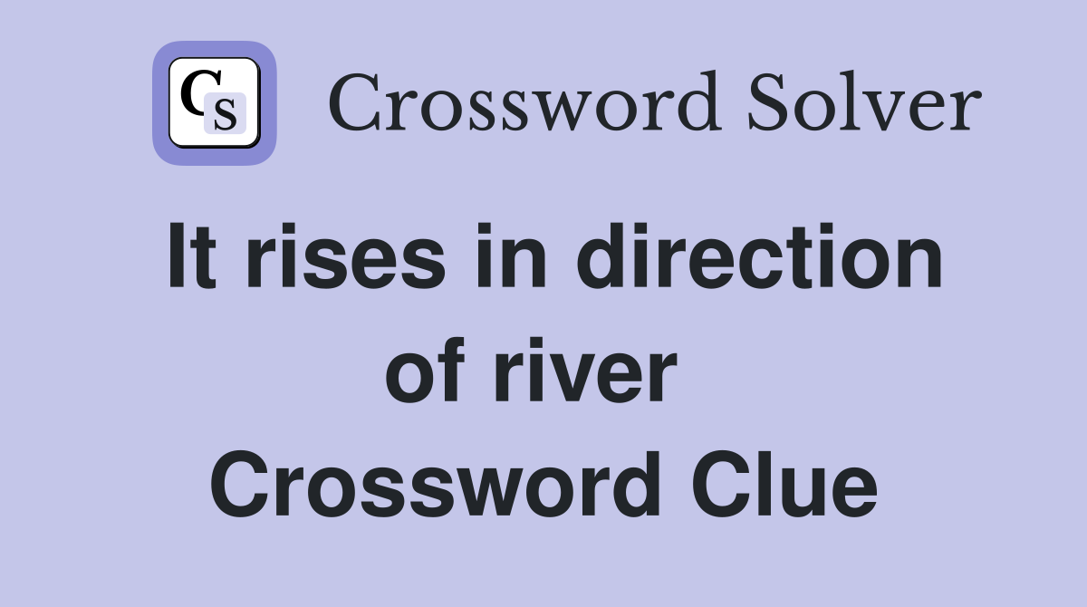 It rises in direction of river  Crossword Clue