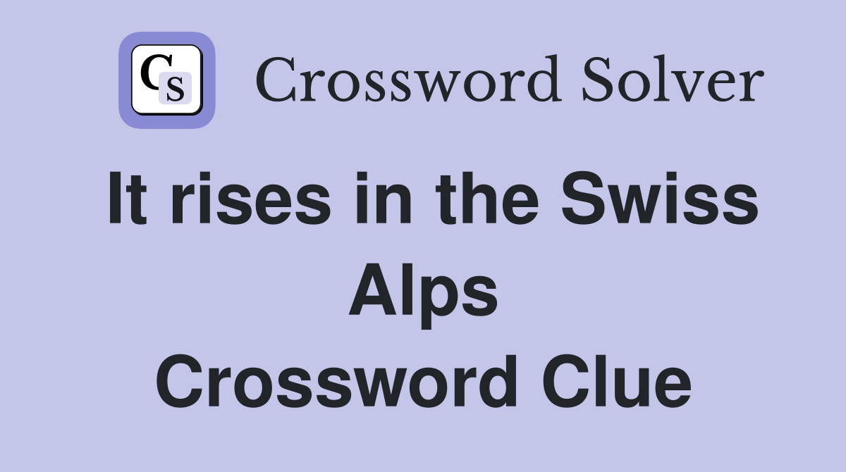 It rises in the Swiss Alps Crossword Clue