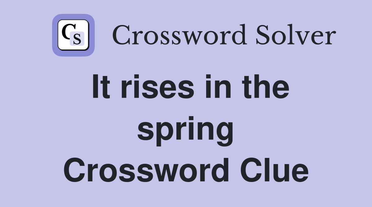 It rises in the spring Crossword Clue