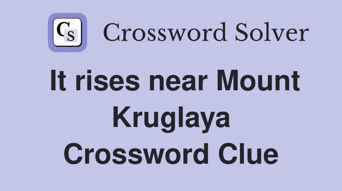 It rises near Mount Kruglaya Crossword Clue
