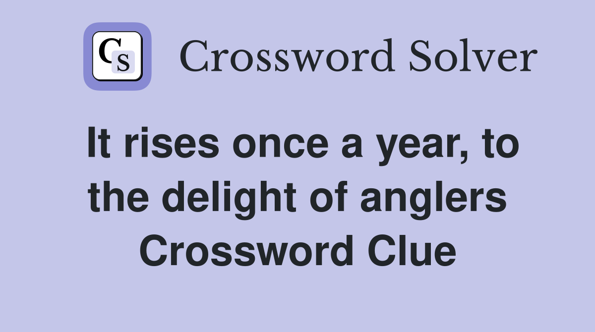 It rises once a year, to the delight of anglers Crossword Clue
