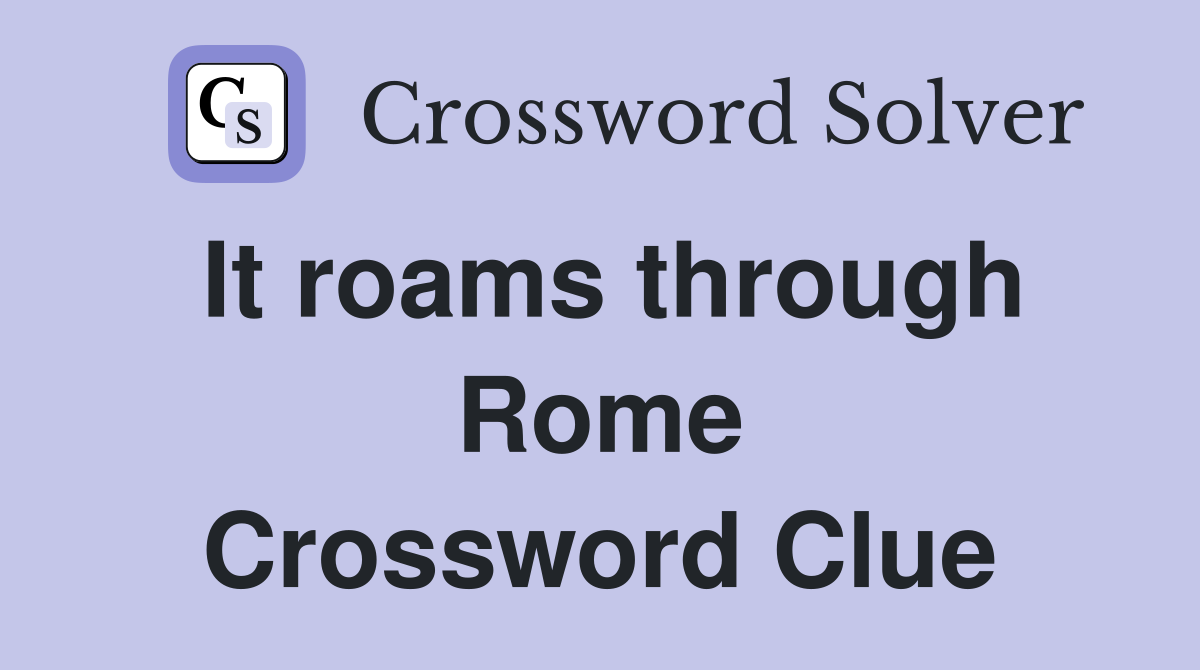 It roams through Rome Crossword Clue