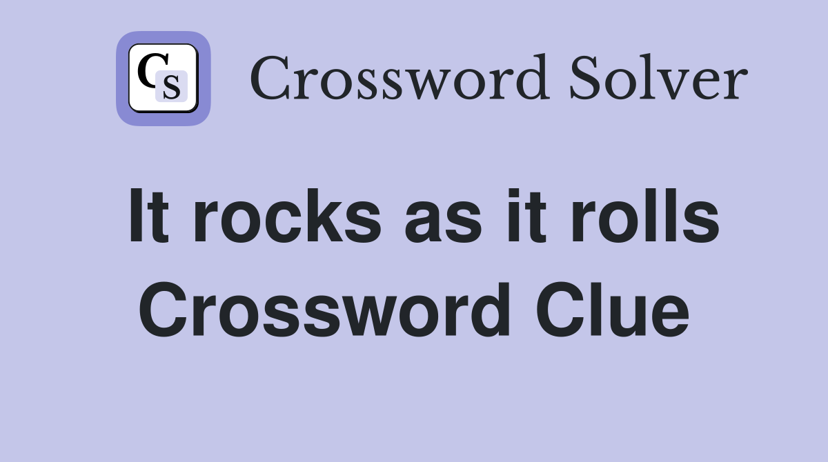 It rocks as it rolls Crossword Clue