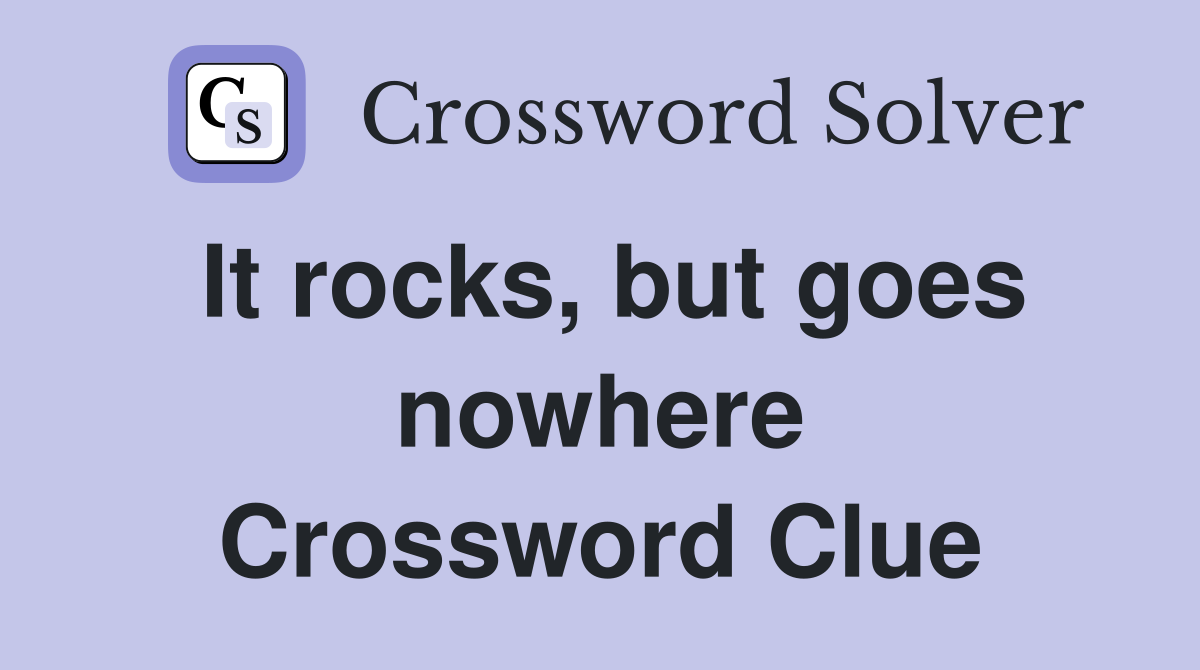 It rocks, but goes nowhere Crossword Clue