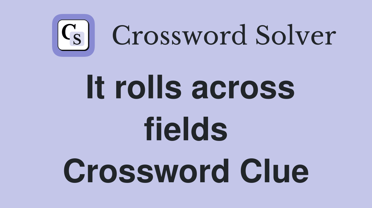 It rolls across fields Crossword Clue