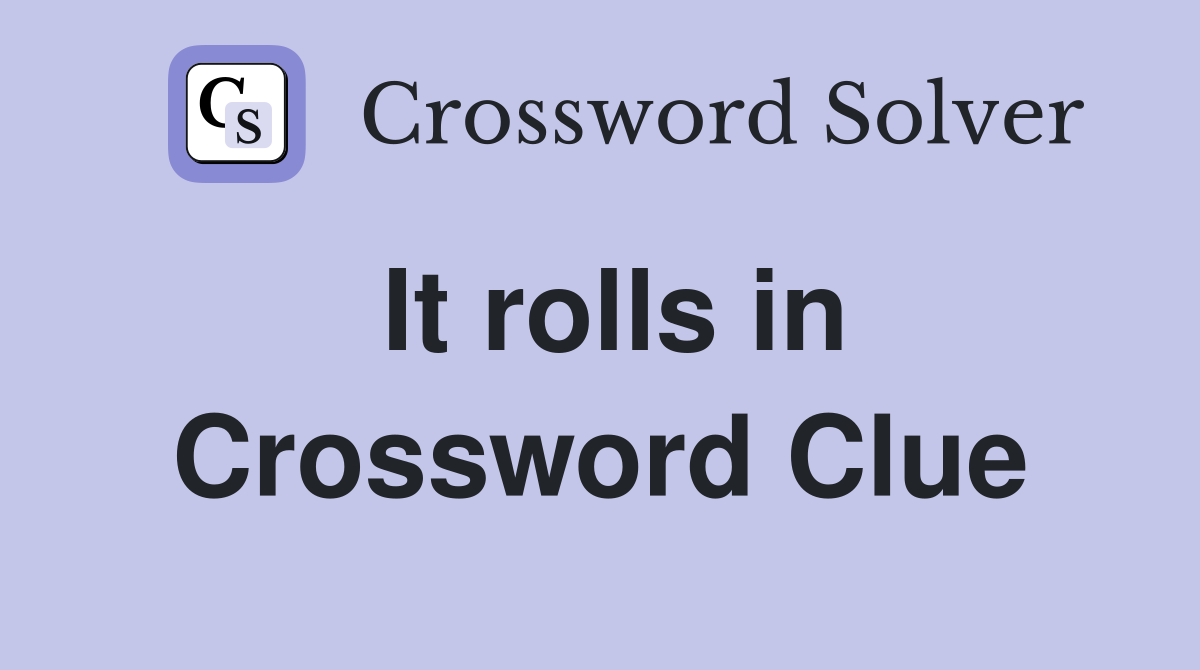 It rolls in Crossword Clue