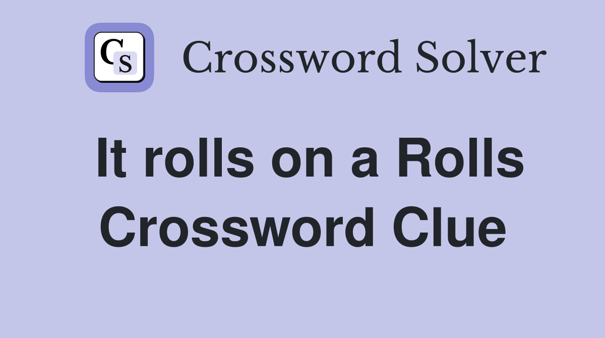 It rolls on a Rolls Crossword Clue