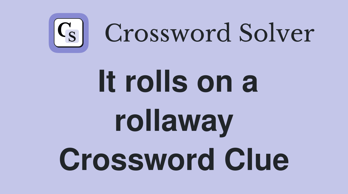 It rolls on a rollaway Crossword Clue
