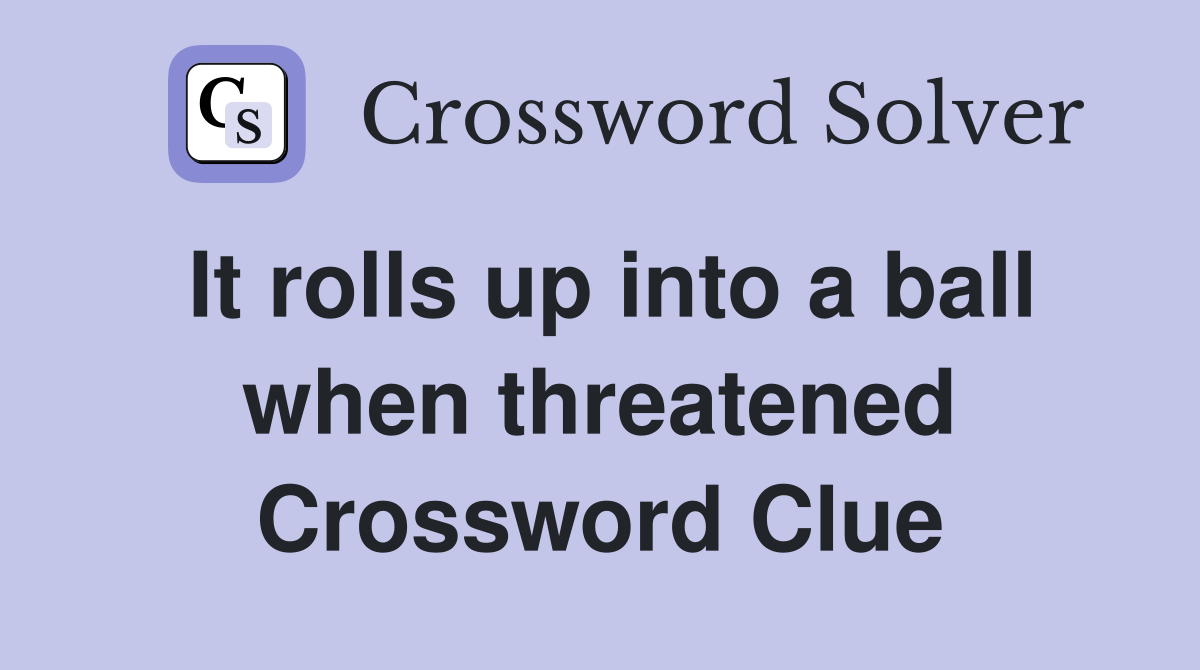 It rolls up into a ball when threatened Crossword Clue