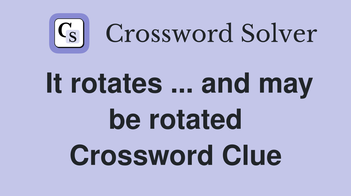 It rotates ... and may be rotated Crossword Clue