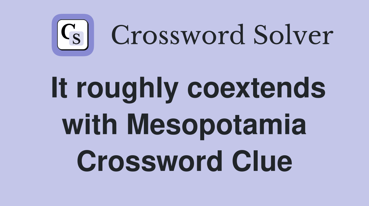 It roughly coextends with Mesopotamia Crossword Clue