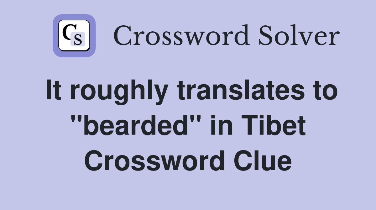 It roughly translates to "bearded" in Tibet Crossword Clue