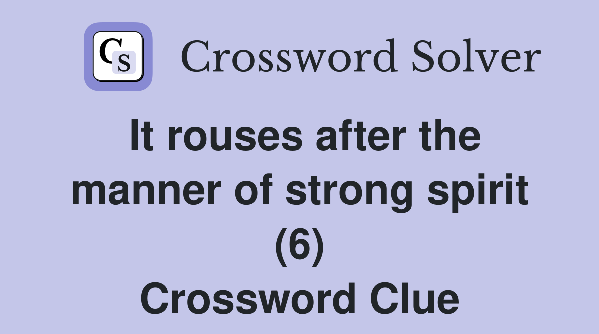 It rouses after the manner of strong spirit (6) Crossword Clue