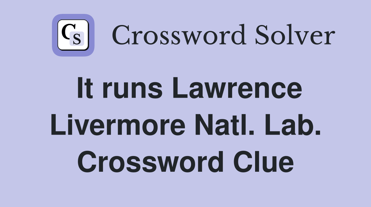 It runs Lawrence Livermore Natl. Lab. Crossword Clue