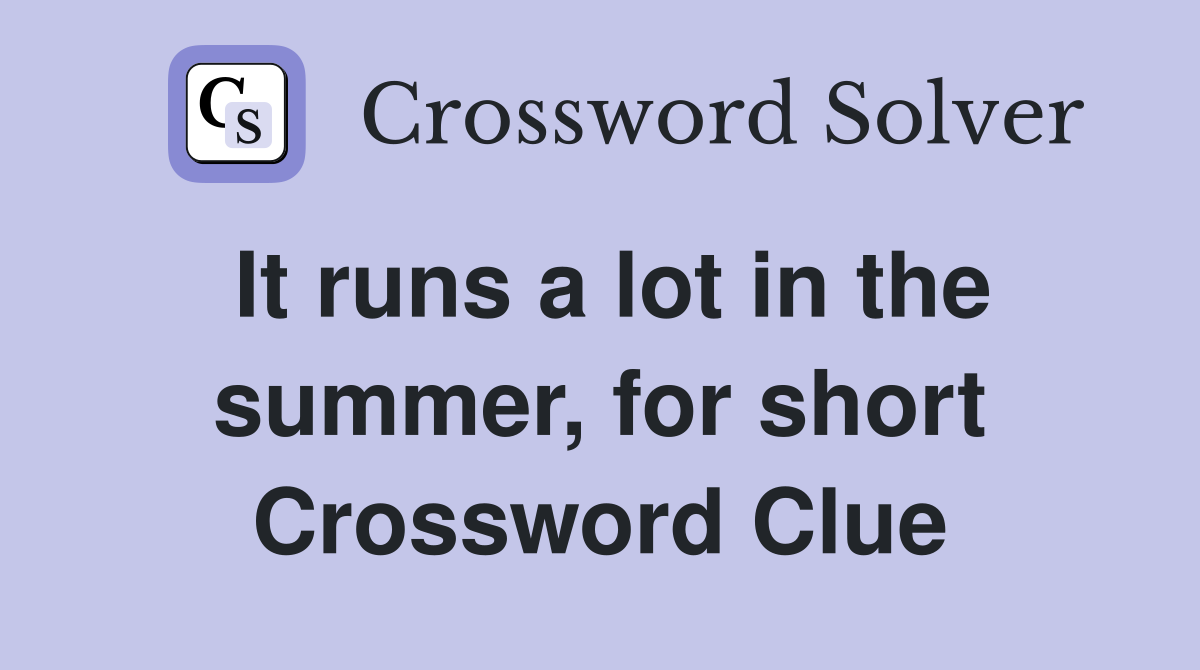 It runs a lot in the summer, for short Crossword Clue