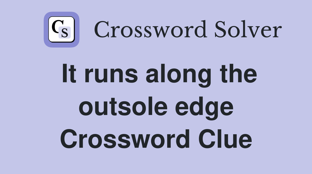 It runs along the outsole edge Crossword Clue