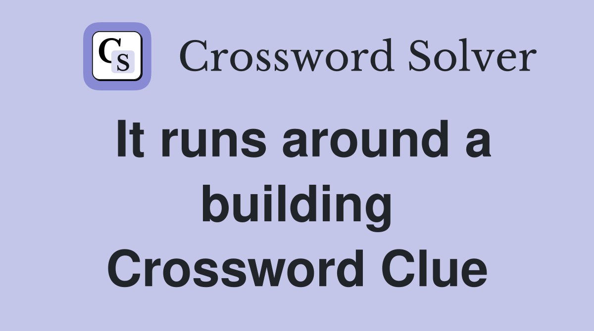 It runs around a building Crossword Clue