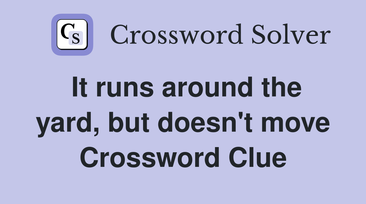 It runs around the yard, but doesn't move Crossword Clue