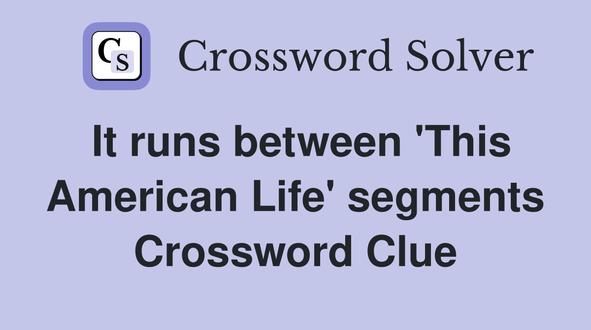It runs between 'This American Life' segments Crossword Clue