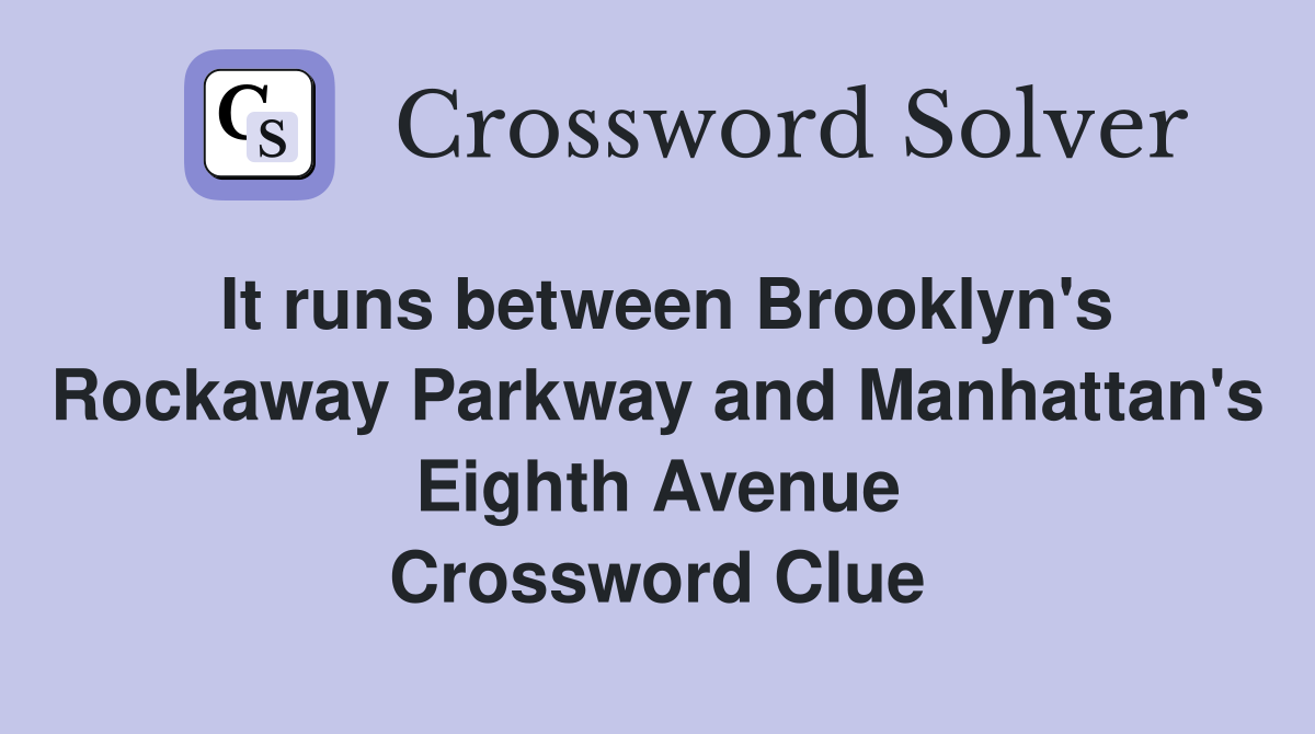 It runs between Brooklyn's Rockaway Parkway and Manhattan's Eighth Avenue Crossword Clue