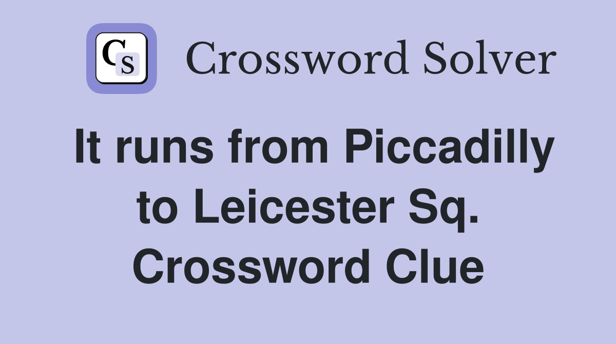 It runs from Piccadilly to Leicester Sq. Crossword Clue