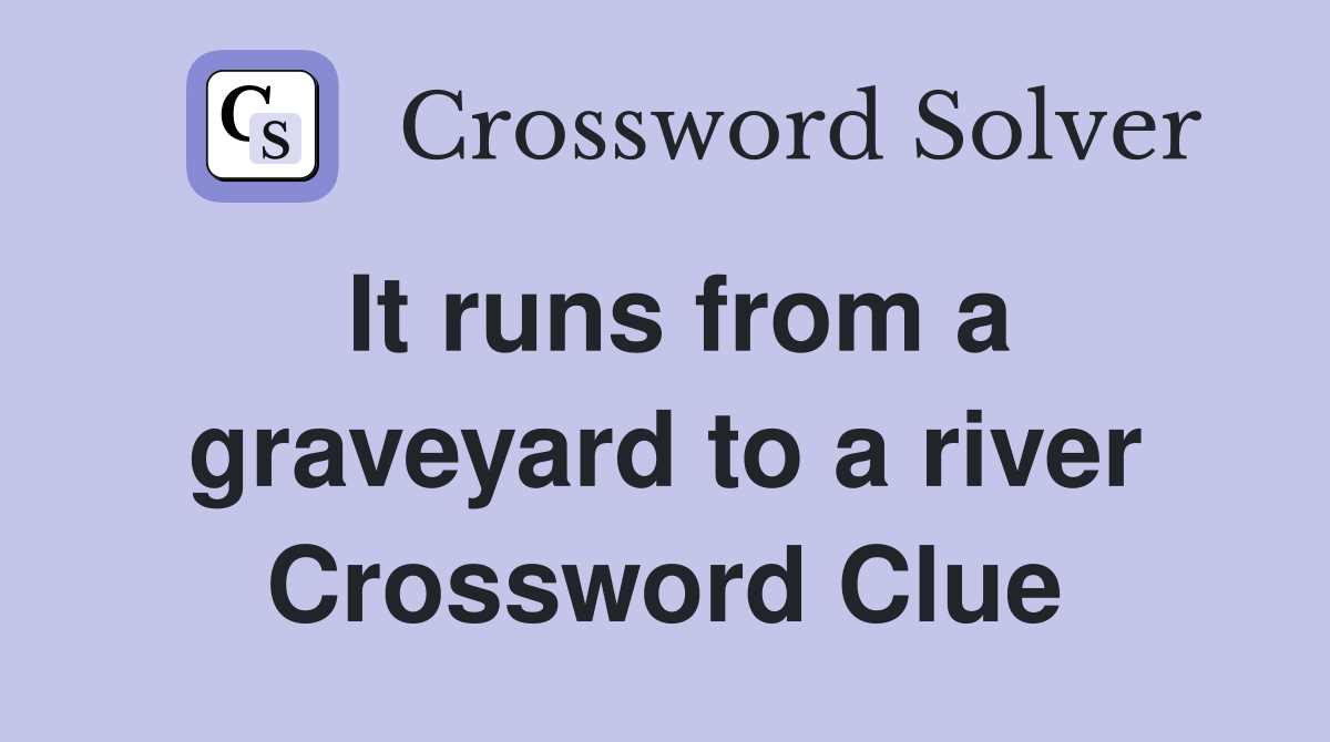 It runs from a graveyard to a river Crossword Clue