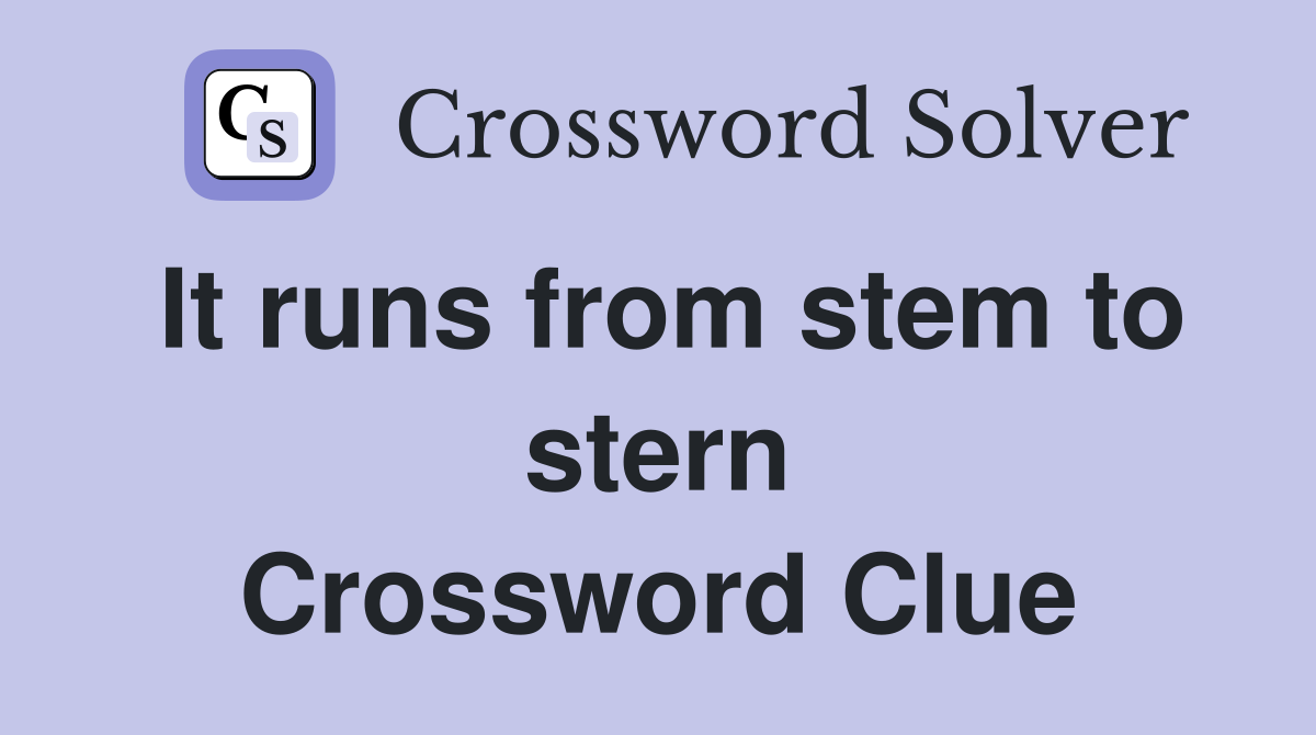 It runs from stem to stern Crossword Clue