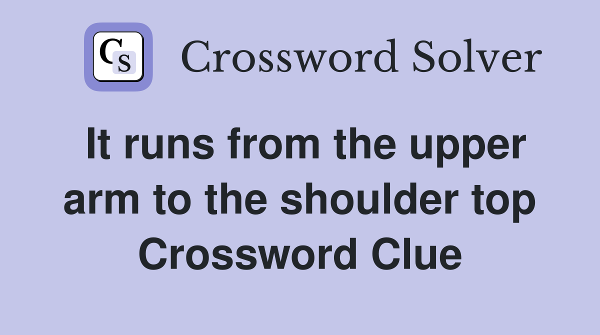 It runs from the upper arm to the shoulder top Crossword Clue