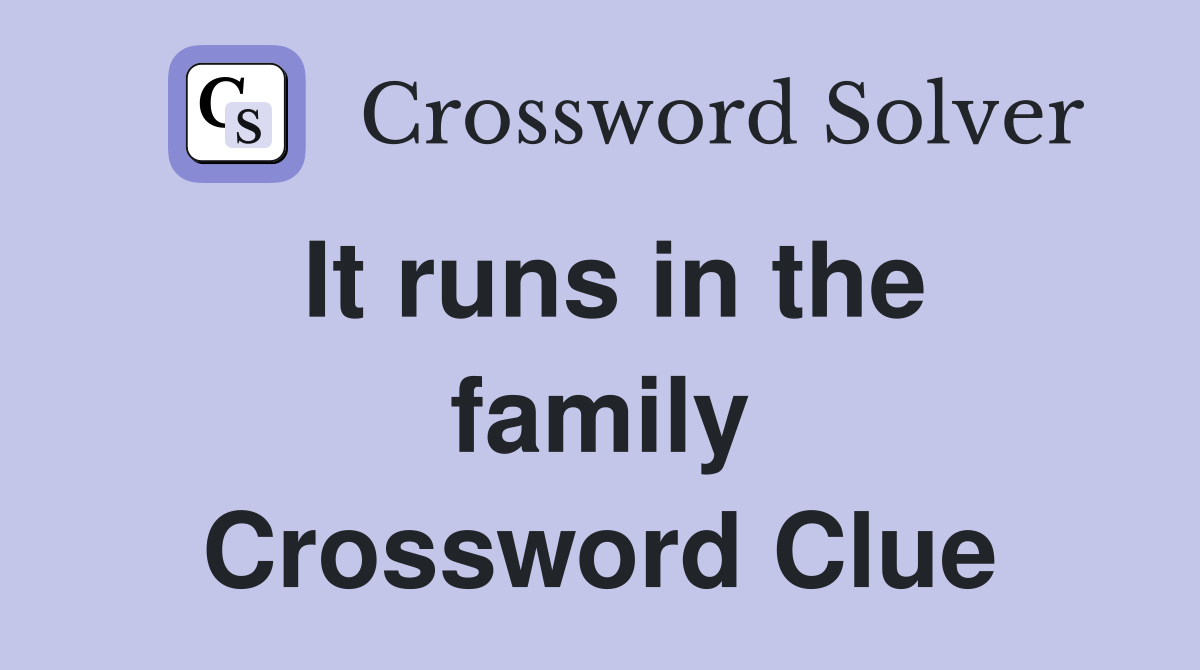 It runs in the family Crossword Clue