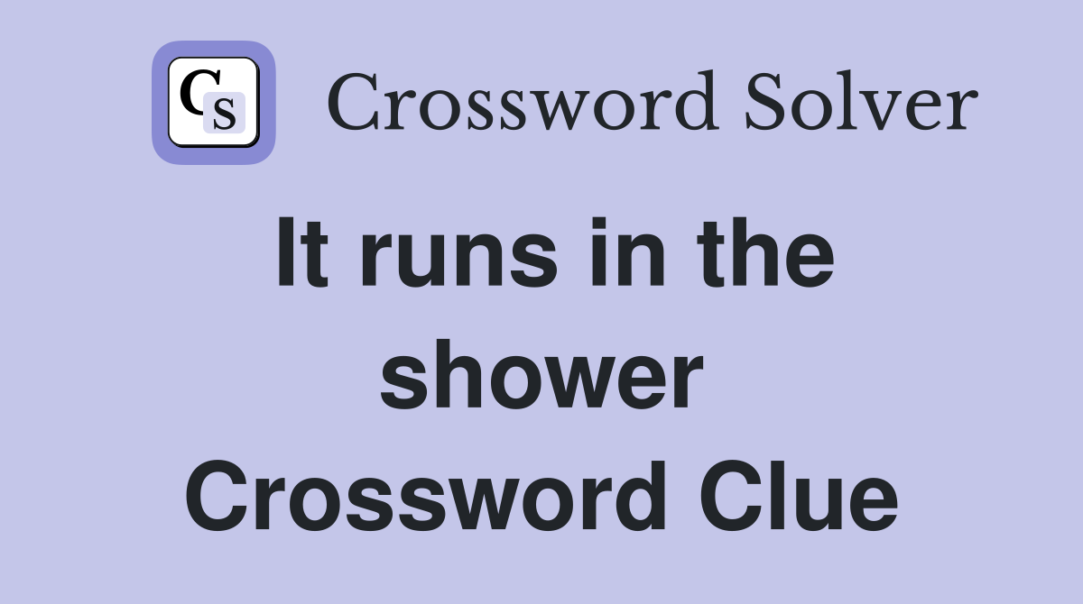 It runs in the shower Crossword Clue