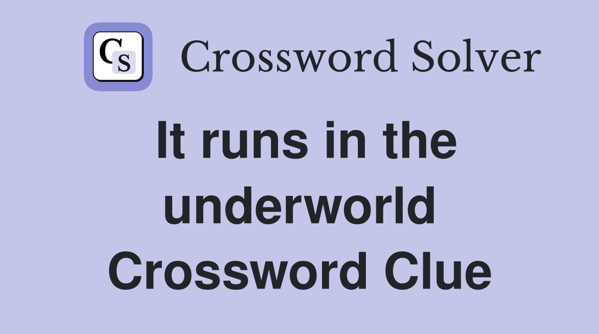 It runs in the underworld Crossword Clue