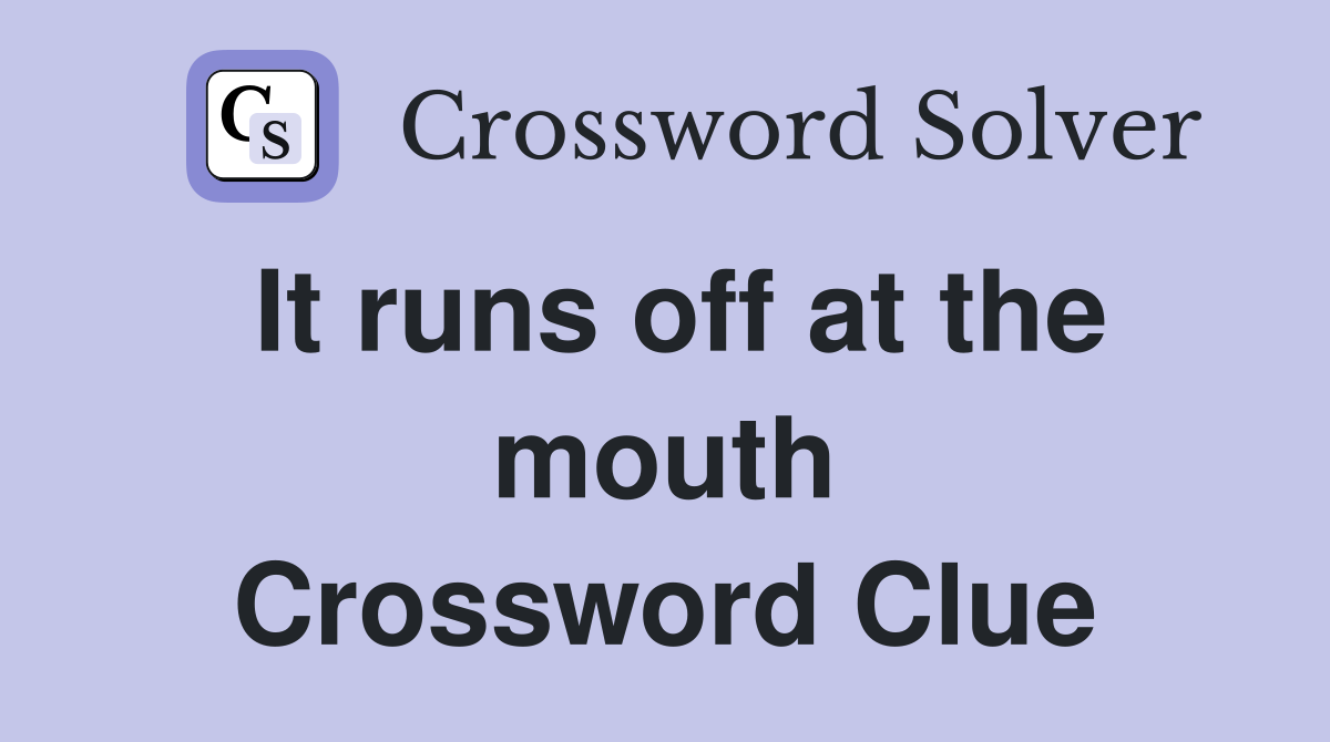 It runs off at the mouth Crossword Clue