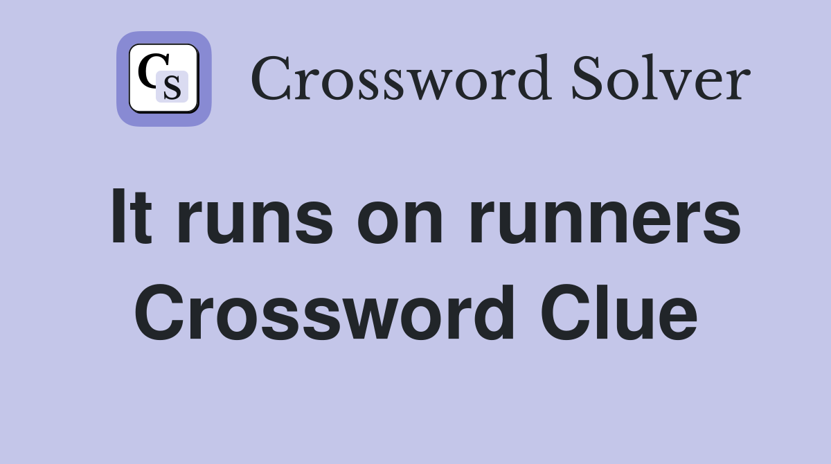 It runs on runners Crossword Clue