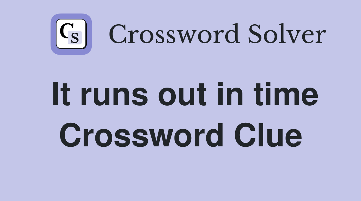 It runs out in time Crossword Clue