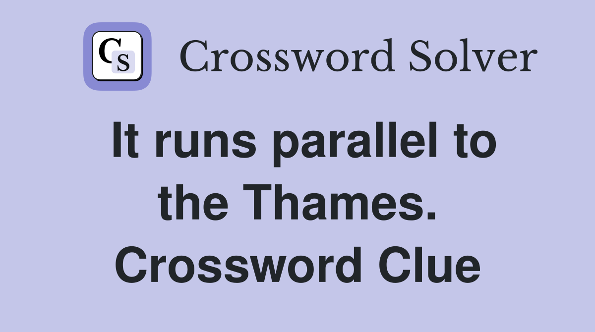It runs parallel to the Thames. Crossword Clue
