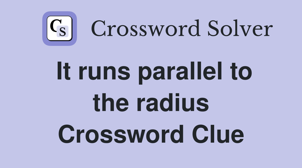 It runs parallel to the radius Crossword Clue