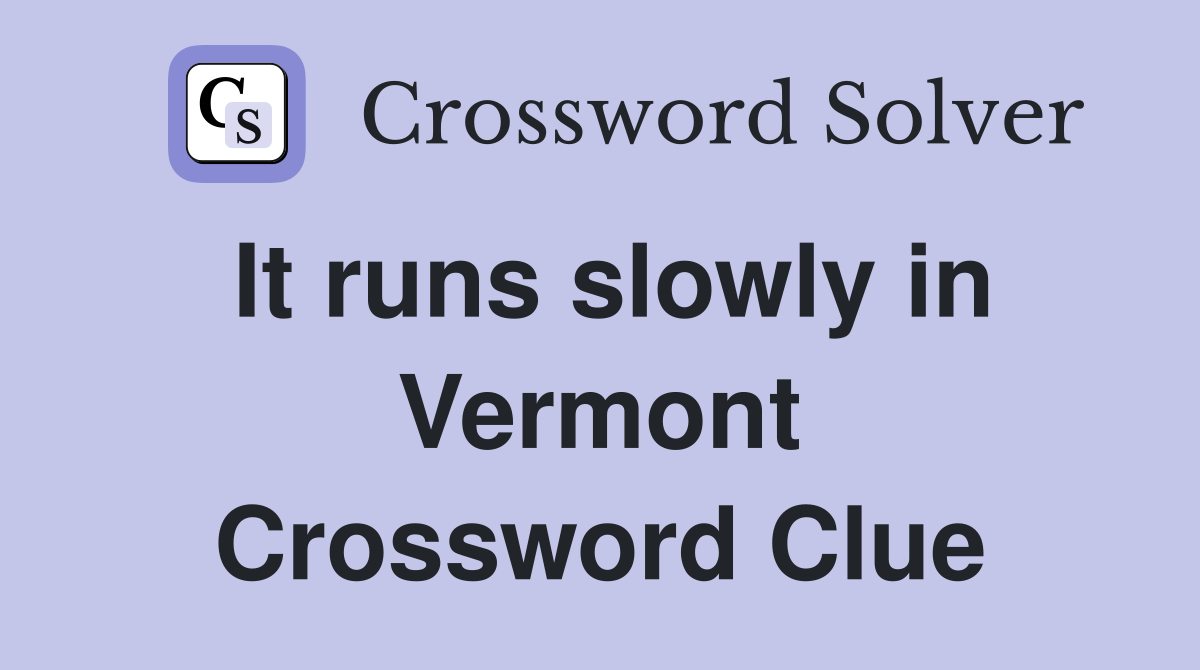 It runs slowly in Vermont Crossword Clue