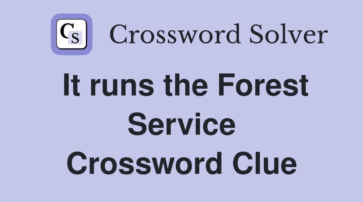 It runs the Forest Service Crossword Clue