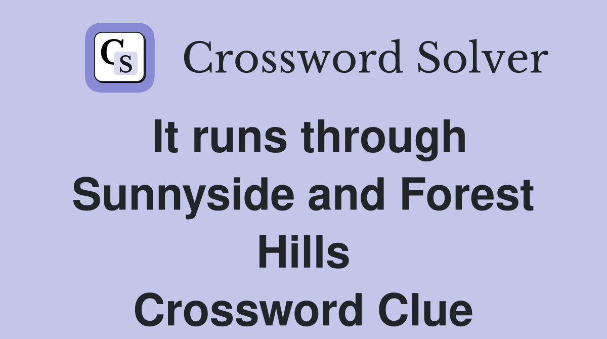 It runs through Sunnyside and Forest Hills Crossword Clue