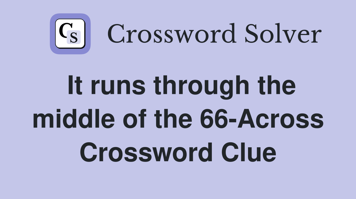 It runs through the middle of the 66-Across Crossword Clue