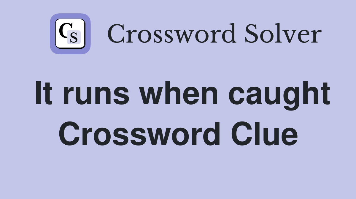 It runs when caught Crossword Clue