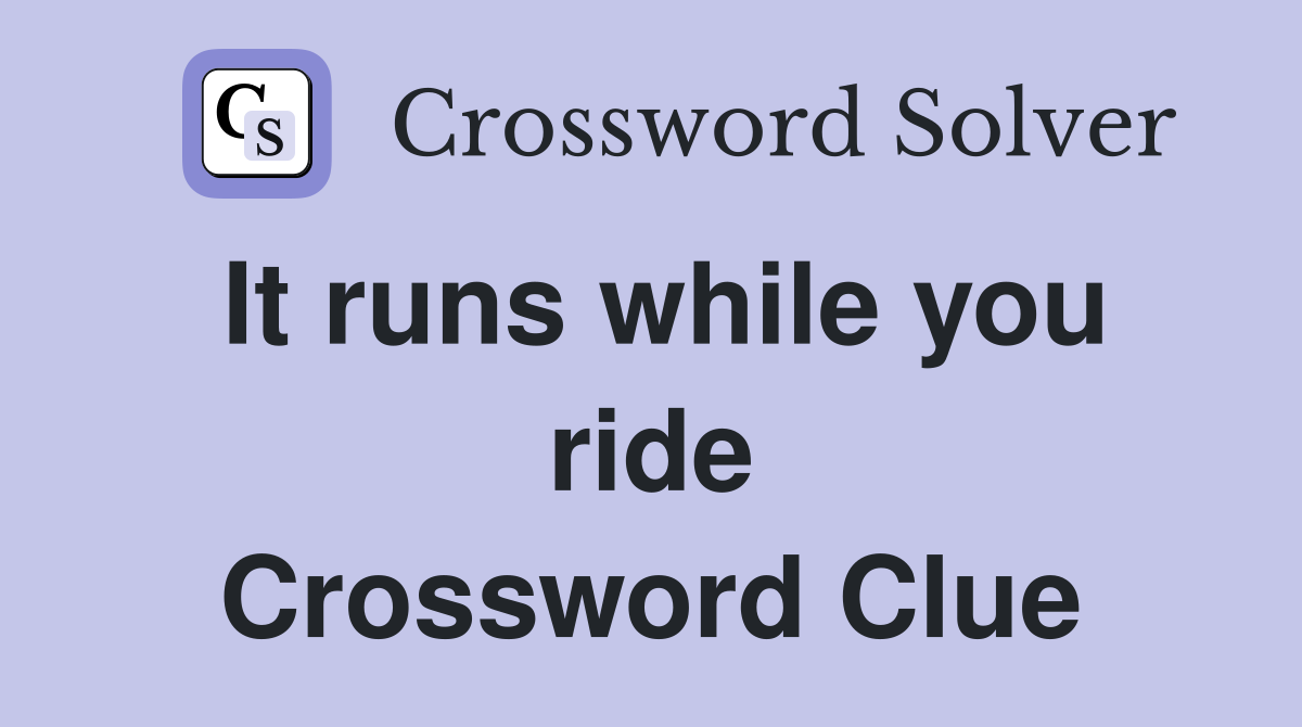 It runs while you ride Crossword Clue