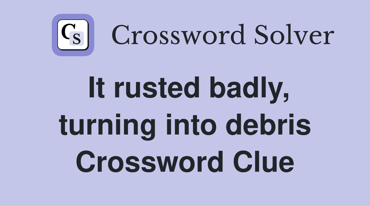 It rusted badly, turning into debris Crossword Clue