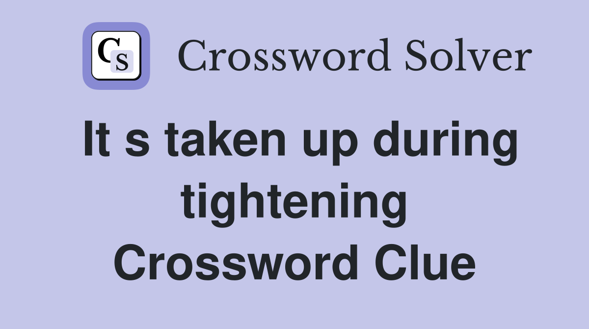 It s taken up during tightening Crossword Clue