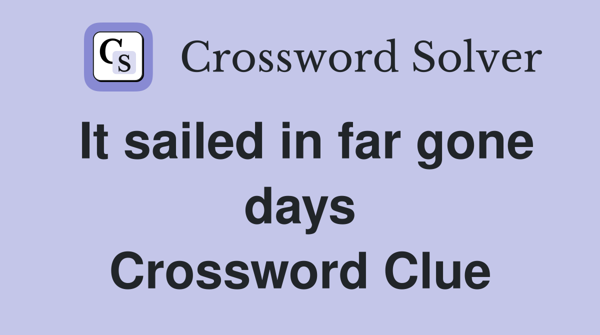 It sailed in far gone days Crossword Clue