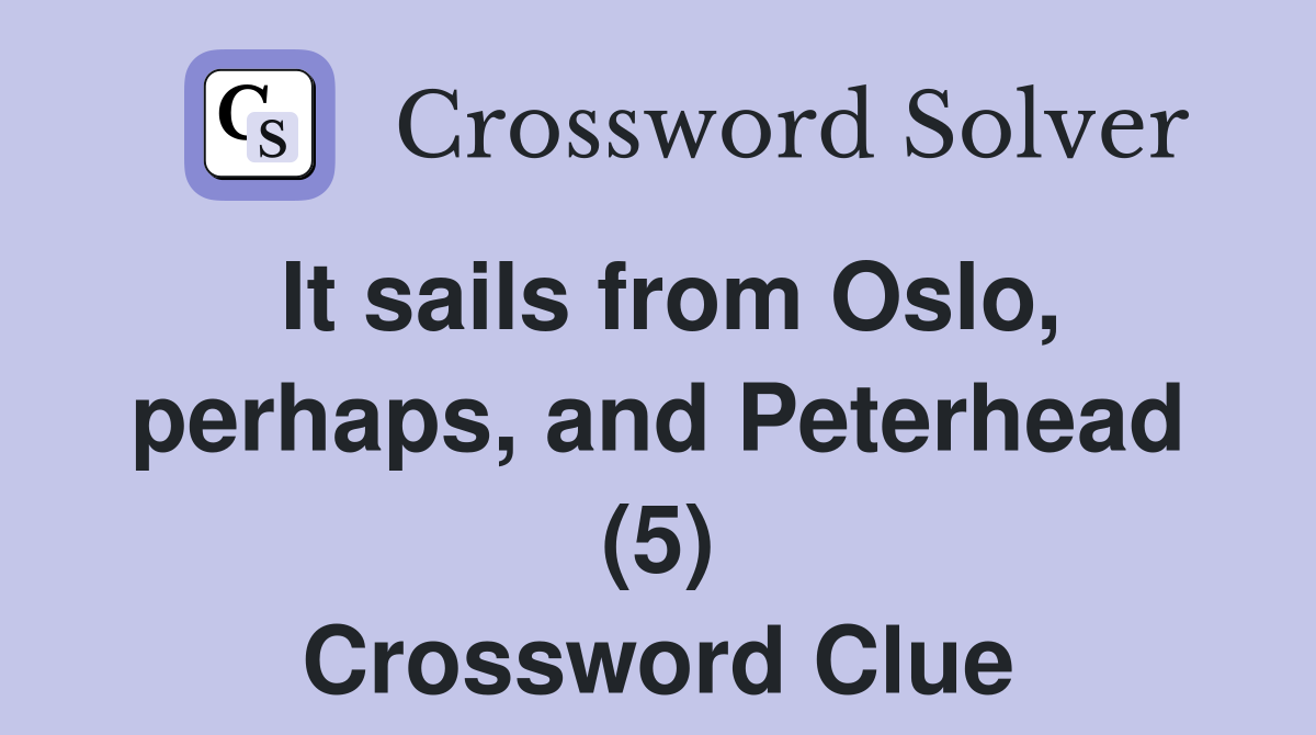 It sails from Oslo, perhaps, and Peterhead (5) Crossword Clue