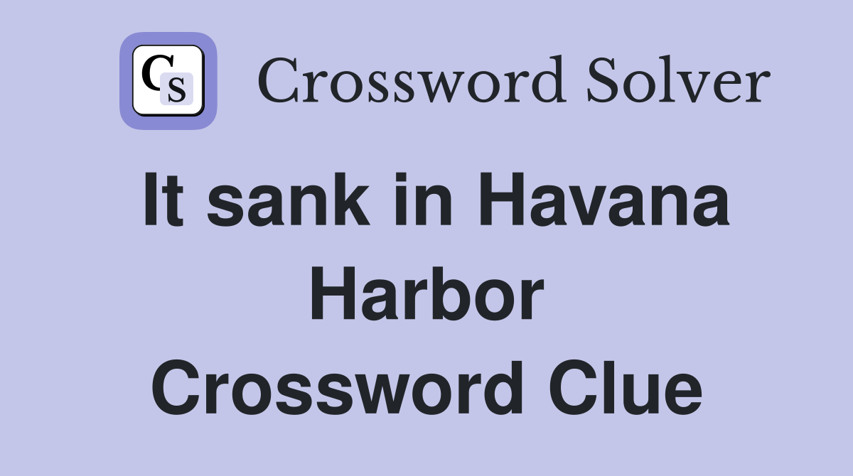 It sank in Havana Harbor Crossword Clue