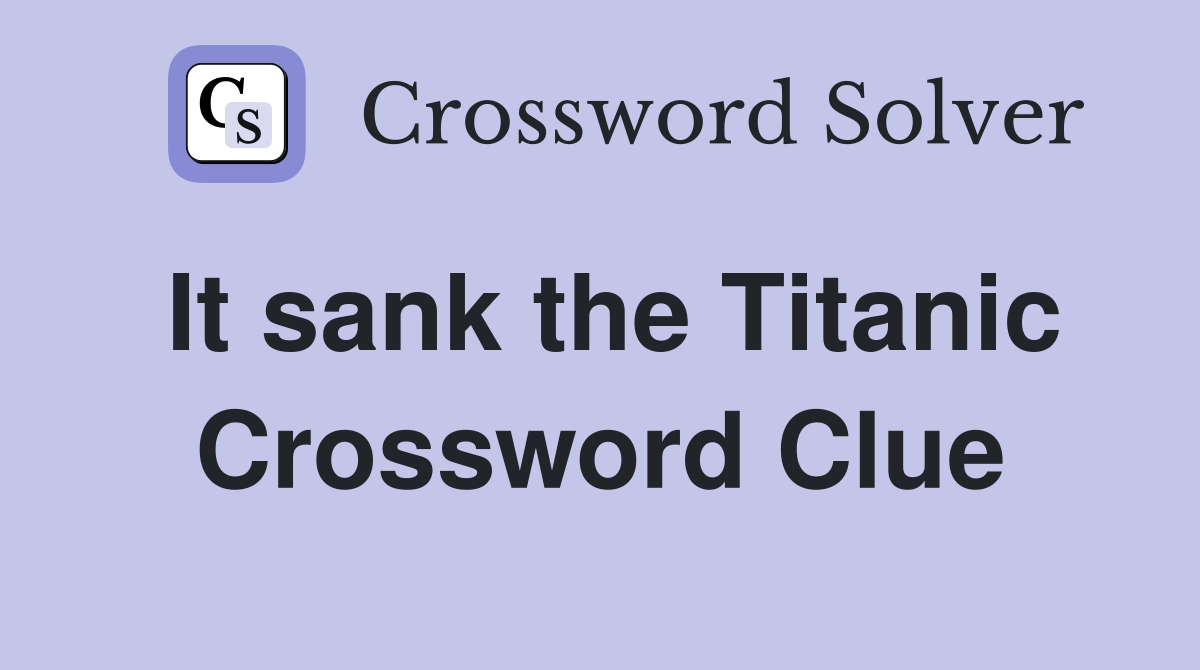 It sank the Titanic Crossword Clue