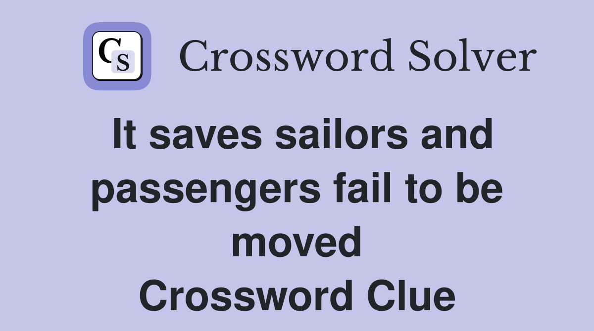 It saves sailors and passengers fail to be moved Crossword Clue