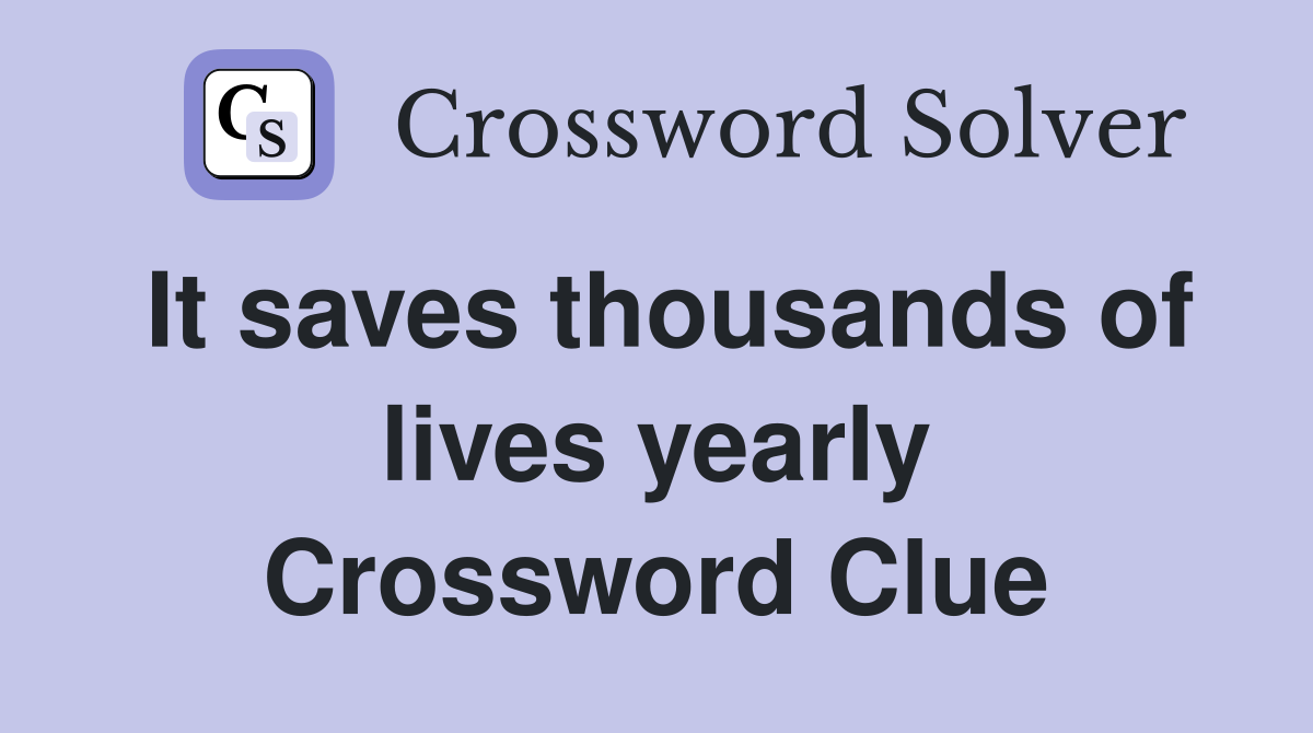 It saves thousands of lives yearly Crossword Clue